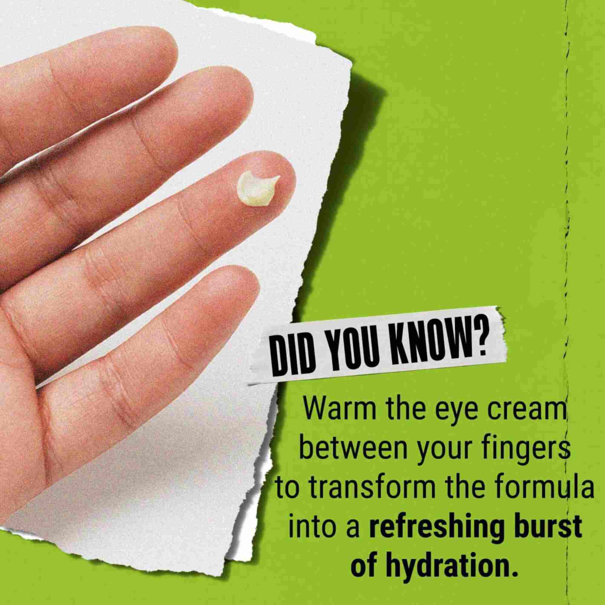 ¿Sabias que...? Calienta el contorno de ojos entre los dedos para transformarlo en una refrescante explosion de hidratacion.