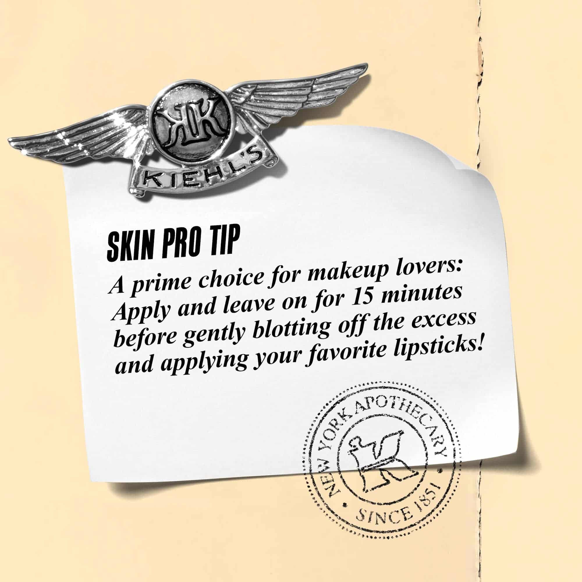 A graphic featuring a paper note with a Kiehl’s emblem at the top. The note reads: "SKIN PRO TIP A prime choice for makeup lovers: Apply and leave on for 15 minutes before gently blotting off the excess and applying your favorite lipsticks!" 